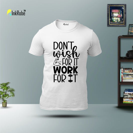 Don't Wish For It Work It - Gym T-Shirt