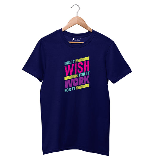 Dont Wish For It Work For It T-shirt